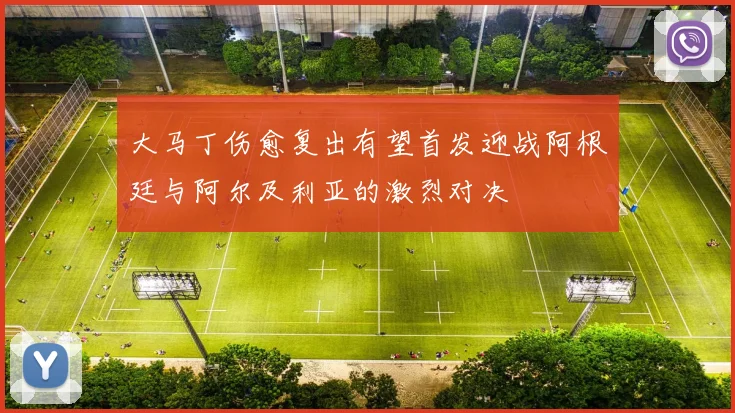 大马丁伤愈复出有望首发迎战阿根廷与阿尔及利亚的激烈对决